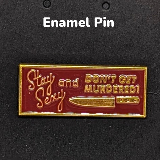 Stay Sexy and don't get murdered! Enamel Pin #158